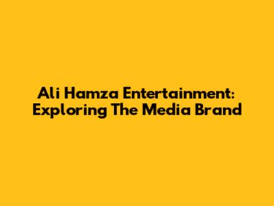 Ali Hamza Entertainment: Exploring The Media Brand