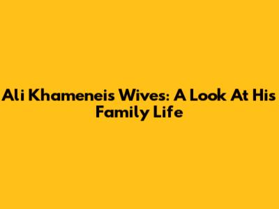 Ali Khamenei's Wives: A Look At His Family Life