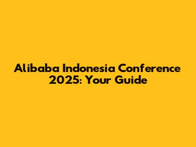Alibaba Indonesia Conference 2025: Your Guide