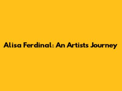 Alisa Ferdinal: An Artist's Journey