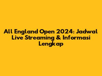 All England Open 2024: Jadwal Live Streaming & Informasi Lengkap