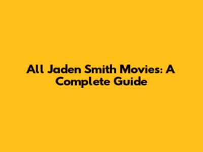 All Jaden Smith Movies: A Complete Guide