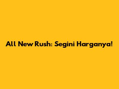 All New Rush: Segini Harganya!