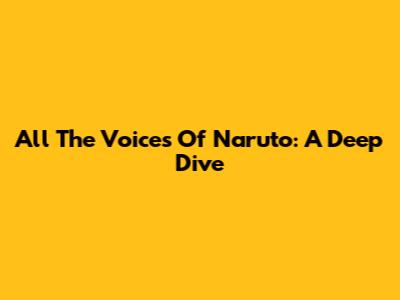 All The Voices Of Naruto: A Deep Dive