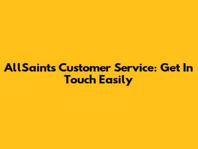 AllSaints Customer Service: Get In Touch Easily