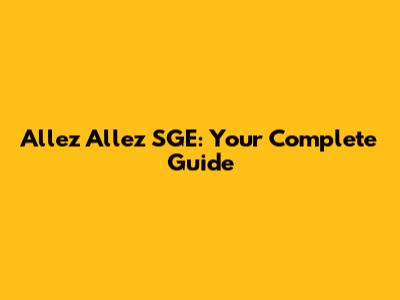 Allez Allez SGE: Your Complete Guide