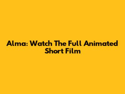 Alma: Watch The Full Animated Short Film