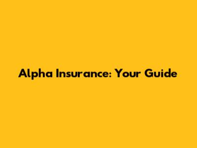 Alpha Insurance: Your Guide