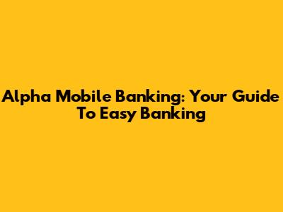 Alpha Mobile Banking: Your Guide To Easy Banking