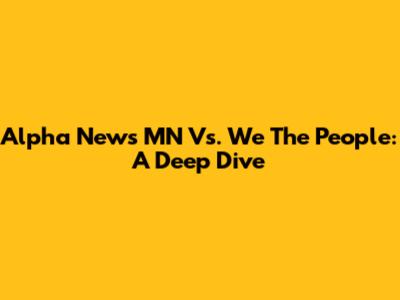 Alpha News MN Vs. We The People: A Deep Dive