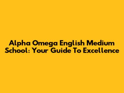 Alpha Omega English Medium School: Your Guide To Excellence