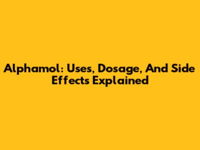 Alphamol: Uses, Dosage, And Side Effects Explained