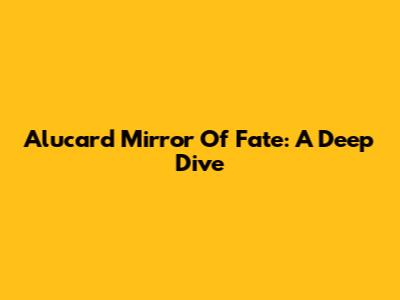 Alucard Mirror Of Fate: A Deep Dive