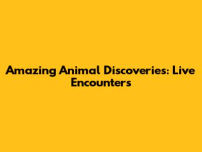 Amazing Animal Discoveries: Live Encounters