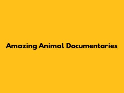 Amazing Animal Documentaries