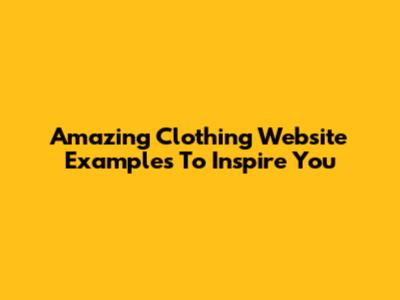 Amazing Clothing Website Examples To Inspire You