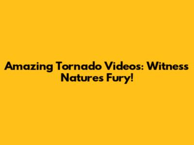 Amazing Tornado Videos: Witness Nature's Fury!