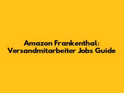 Amazon Frankenthal: Versandmitarbeiter Jobs Guide