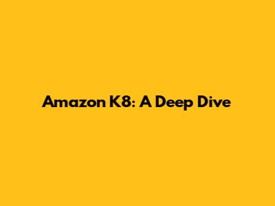 Amazon K8: A Deep Dive