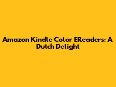 Amazon Kindle Color EReaders: A Dutch Delight