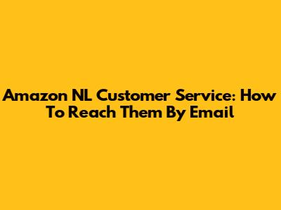 Amazon NL Customer Service: How To Reach Them By Email