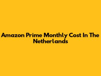 Amazon Prime Monthly Cost In The Netherlands