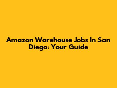 Amazon Warehouse Jobs In San Diego: Your Guide