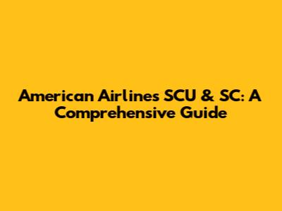 American Airlines SCU & SC: A Comprehensive Guide