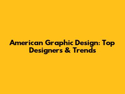 American Graphic Design: Top Designers & Trends