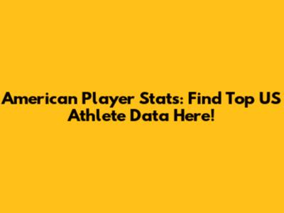 American Player Stats: Find Top US Athlete Data Here!