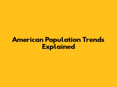 American Population Trends Explained