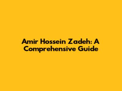 Amir Hossein Zadeh: A Comprehensive Guide