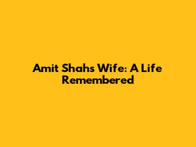 Amit Shah's Wife: A Life Remembered