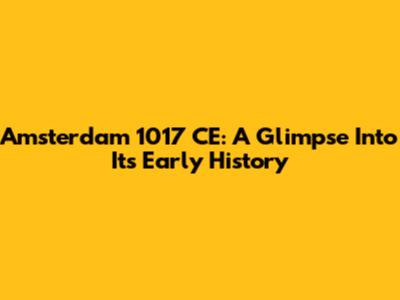 Amsterdam 1017 CE: A Glimpse Into Its Early History