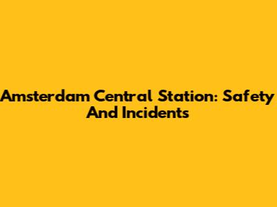 Amsterdam Central Station: Safety And Incidents