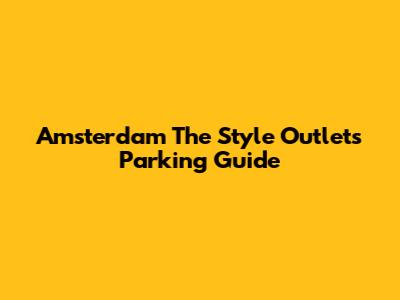 Amsterdam The Style Outlets Parking Guide
