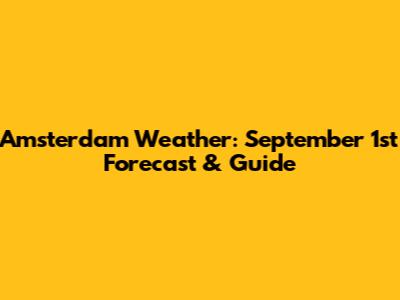 Amsterdam Weather: September 1st Forecast & Guide