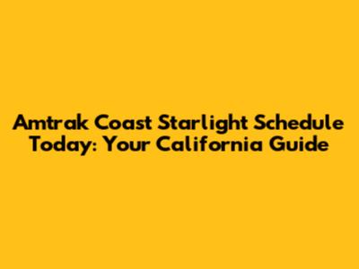 Amtrak Coast Starlight Schedule Today: Your California Guide