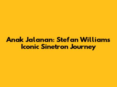 Anak Jalanan: Stefan William's Iconic Sinetron Journey