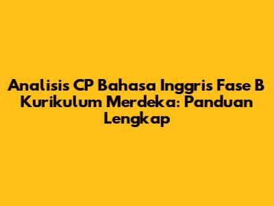 Analisis CP Bahasa Inggris Fase B Kurikulum Merdeka: Panduan Lengkap