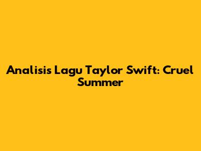 Analisis Lagu Taylor Swift: Cruel Summer