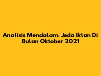 Analisis Mendalam: Jeda Iklan Di Bulan Oktober 2021