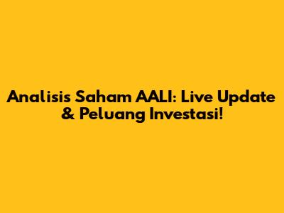 Analisis Saham AALI: Live Update & Peluang Investasi!