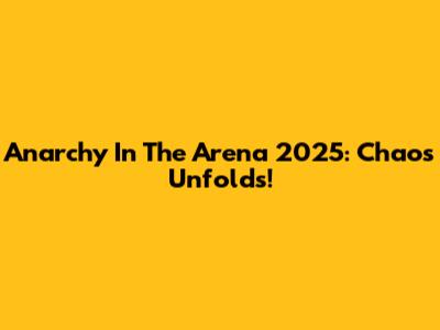 Anarchy In The Arena 2025: Chaos Unfolds!