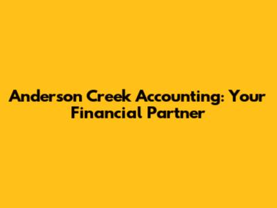 Anderson Creek Accounting: Your Financial Partner