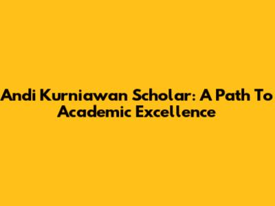 Andi Kurniawan Scholar: A Path To Academic Excellence