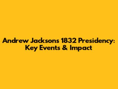 Andrew Jackson's 1832 Presidency: Key Events & Impact