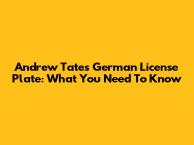 Andrew Tate's German License Plate: What You Need To Know