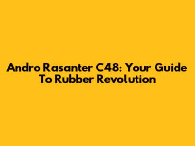 Andro Rasanter C48: Your Guide To Rubber Revolution