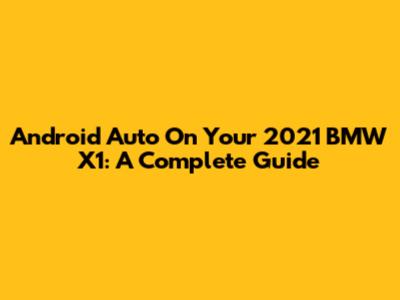 Android Auto On Your 2021 BMW X1: A Complete Guide